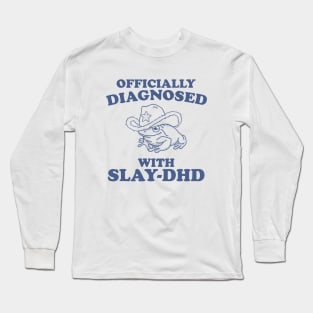 Officially Diagnosed With SLAY-DHD Long Sleeve T-Shirt